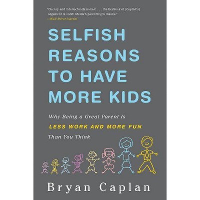 Selfish Reasons to Have More Kids - by  Bryan Caplan (Paperback)