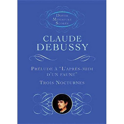 Prélude À l'Après-MIDI d'Un Faune/Trois Nocturnes - (Dover Miniature Music Scores) by  Claude Debussy (Paperback)