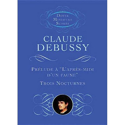 Prélude À l'Après-MIDI d'Un Faune/Trois Nocturnes - (Dover Miniature Music Scores) by  Claude Debussy (Paperback)
