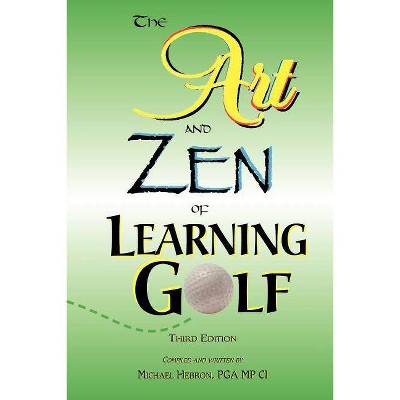 The Art and Zen of Learning Golf, Third Edition - by  Michael Hebron (Paperback)