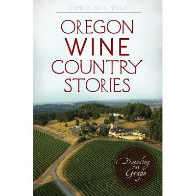 Oregon Wine Country Stories - by  Kenneth Friedenreich (Paperback)