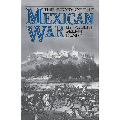 The Story of the Mexican War - by  Robert Selph Henry (Paperback)