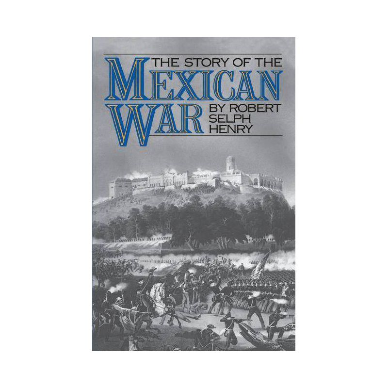 The Story of the Mexican War - by  Robert Selph Henry (Paperback), 1 of 2