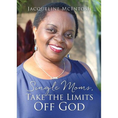 Single Moms, Take the Limits Off God - by  Jacqueline McIntosh (Paperback)