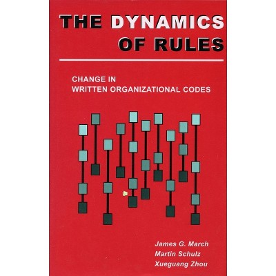 The Dynamics of Rules - by  James G March & Martin Schulz & Zhou Xueguang (Paperback)