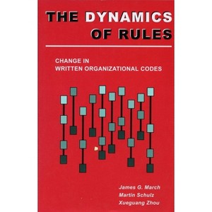 The Dynamics of Rules - by  James G March & Martin Schulz & Zhou Xueguang (Paperback) - 1 of 1