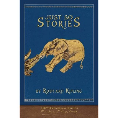 Just So Stories (100th Anniversary Edition) - by  Rudyard Kipling (Paperback)