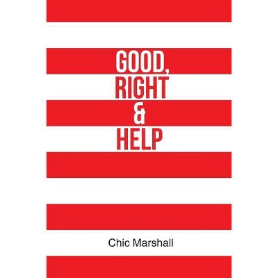 Good, Right and Help - by  Chic Marshall (Paperback)