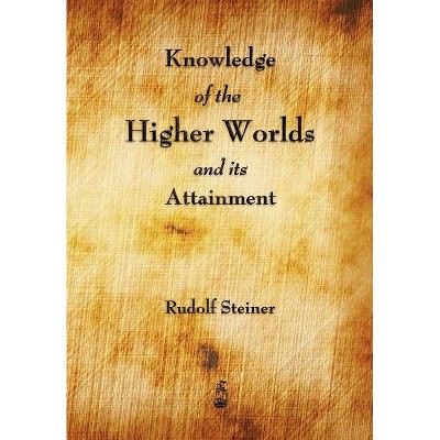 Knowledge of the Higher Worlds and Its Attainment - by  Rudolf Steiner (Paperback)