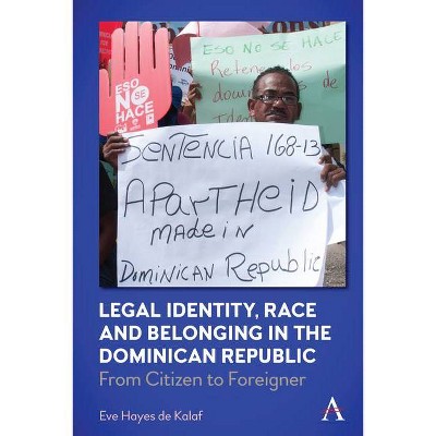 Legal Identity, Race and Belonging in the Dominican Republic - (Anthem Citizenship and National Identities) by  Eve Hayes de Kalaf (Hardcover)