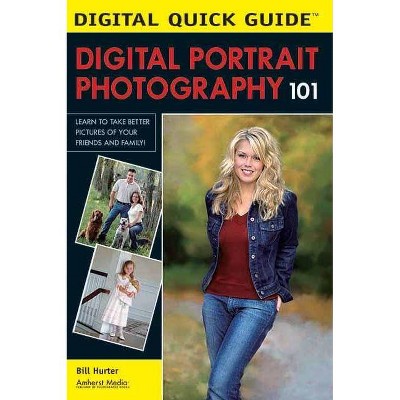 Digital Portrait Photography 101 - (Digital Quick Guides) by  Bill Hurter (Paperback)