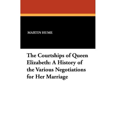 The Courtships of Queen Elizabeth - by  Martin Andrew Sharp Hume (Paperback)