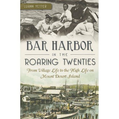 Bar Harbor in the Roaring Twenties - by  Luann Yetter (Paperback)