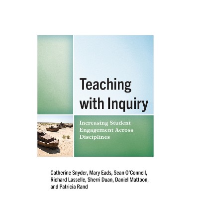 Teaching with Inquiry - by  Catherine Snyder & Mary Eads & Sean O'Connell & Richard Lasselle & Sherri Duan & Daniel Mattoon & Patti Rand (Paperback)