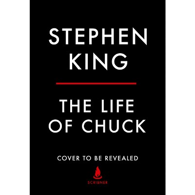 The Life of Chuck - by  Stephen King (Hardcover)