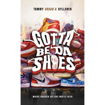 Gotta Be Da Shoes - by  Tommy Urban D Kyllonen (Hardcover)
