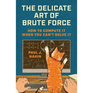 The Delicate Art of Brute Force - by  Paul J Nahin (Hardcover) - 1 of 1