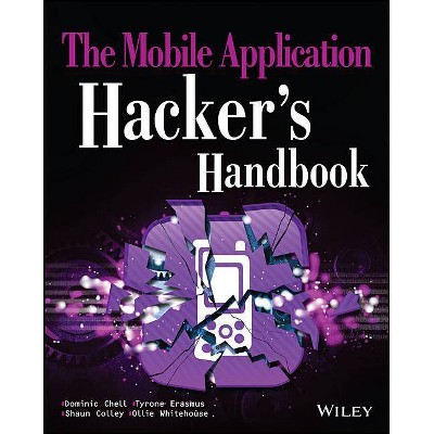 The Mobile Application Hacker's Handbook - by  Dominic Chell & Tyrone Erasmus & Shaun Colley & Ollie Whitehouse (Paperback)