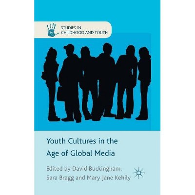 Youth Cultures in the Age of Global Media - (Studies in Childhood and Youth) by  Sara Bragg & Mary Jane Kehily (Paperback)