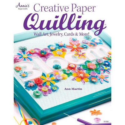 Creative Paper Quilling - by  Ann Martin (Paperback)