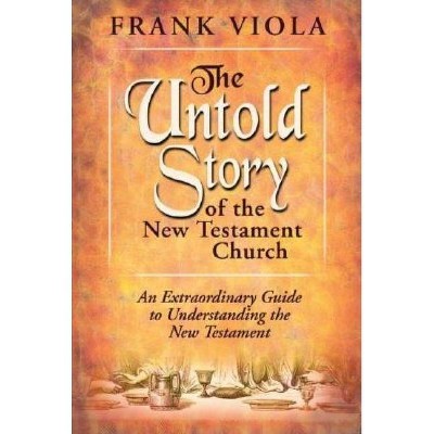 The Untold Story of the New Testament Church - by  Frank A Viola (Paperback)