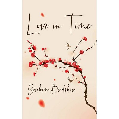 Love in Time - by  Graham Bradshaw (Paperback)