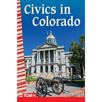 Civics in Colorado - (Social Studies: Informational Text) by  Elise Wallace (Paperback)