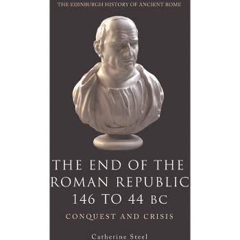 The End of the Roman Republic 146 to 44 BC - (Edinburgh History of Ancient Rome) by  Catherine Steel (Paperback)