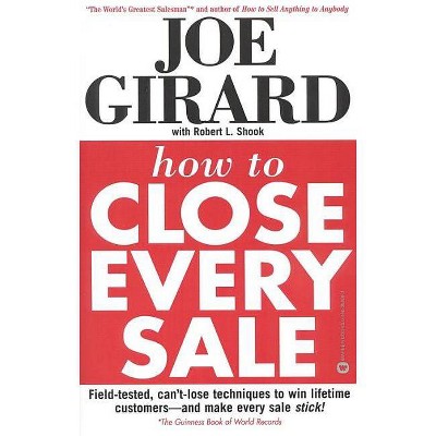 How to Close Every Sale - by  Joe Girard & Robert L Shook (Paperback)