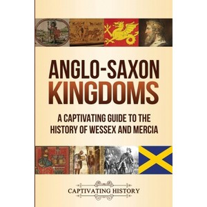 Anglo-Saxon Kingdoms - by  Captivating History (Paperback) - 1 of 1