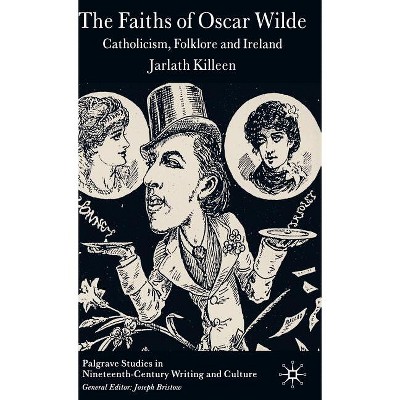 The Faiths of Oscar Wilde - (Palgrave Studies in Nineteenth-Century Writing  and Culture) by J Killeen (Hardcover)