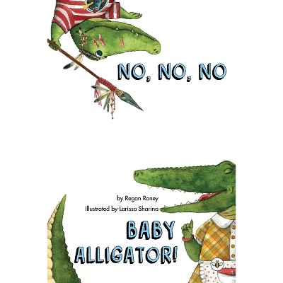 No, No, No Baby Alligator! - by  Regan Roney (Paperback)