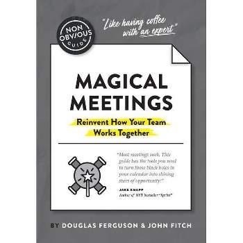 The Non-Obvious Guide to Magical Meetings (Reinvent How Your Team Works Together) - (Non-Obvious Guides) by  Douglas Ferguson & John Fitch
