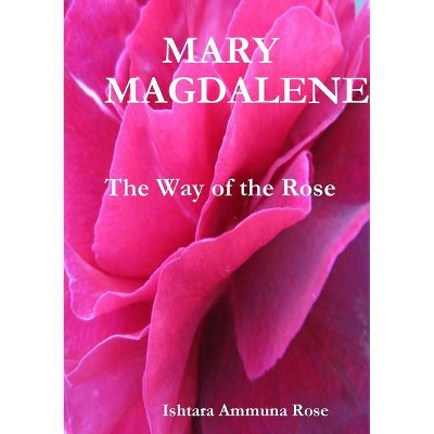 Mary Magdalene - by  Ishtara Ammuna Rose (Paperback)