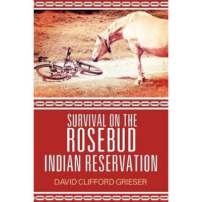 Survival on the Rosebud Indian Reservation - by  David Clifford Grieser (Paperback)