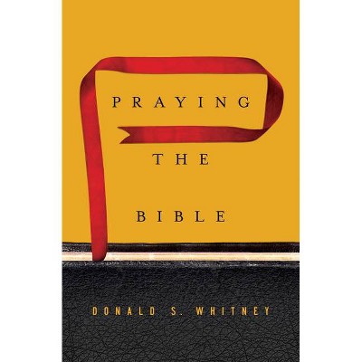 Praying the Bible - by  Donald S Whitney (Hardcover)