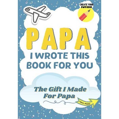 Papa, I Wrote This Book For You - by  The Life Graduate Publishing Group & Romney Nelson (Paperback)