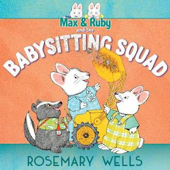 Max & Ruby and the Babysitting Squad - (Max and Ruby Adventure) by  Rosemary Wells (Hardcover)