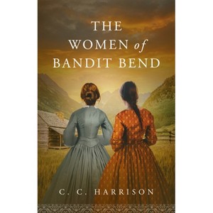 The Women of Bandit Bend - by  C C Harrison (Paperback) - 1 of 1