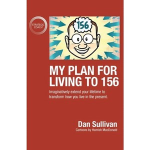 My Plan For Living To 156 - by  Dan Sullivan (Paperback) - 1 of 1