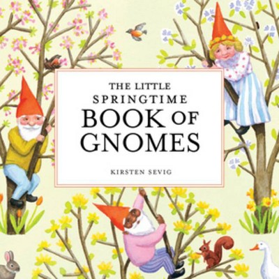 The Little Springtime Book of Gnomes - by  Kirsten Sevig (Hardcover)