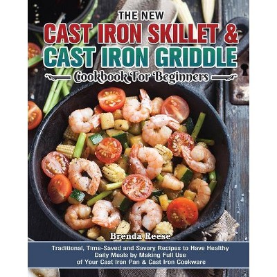 The New Cast Iron Skillet & Cast Iron Griddle Cookbook for Beginners - by  Brenda Reese (Paperback)