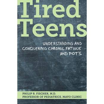 Tired Teens: Understanding and Conquering Chronic Fatigue and Pots. - by  Phillip Fisher (Paperback)
