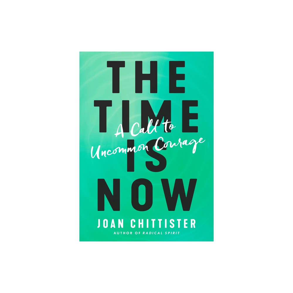 The Time Is Now - by Joan Chittister (Hardcover)