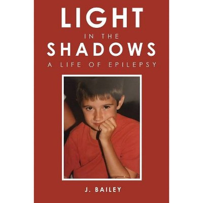 Light in the Shadows - by  J Bailey (Paperback)