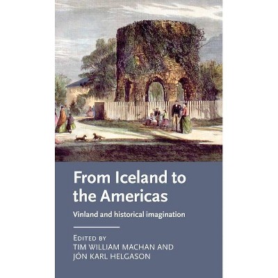 From Iceland to the Americas - (Manchester Medieval Literature and Culture) by  Tim William Machan & Jón Karl Helgason (Hardcover)