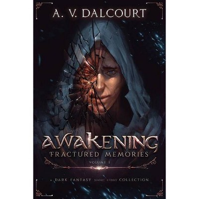 Awakening Fractured Memories Volume 01 - by  A V Dalcourt (Paperback)