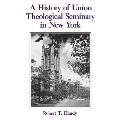 A History of Union Theological Seminary in New York - by  Robert Handy (Paperback)