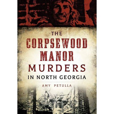 The Corpsewood Manor Murders in North Georgia - by  Amy Petulla (Paperback)