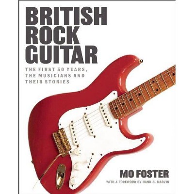 British Rock Guitar - by  Mo Foster (Hardcover)